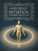 Initiation, The Perfecting of Man (eBook, ePUB) Initiation, The Perfecting of Man (eBook, ePUB)