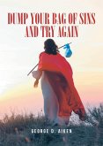 Dump Your Bag of Sins and Try Again (eBook, ePUB) Dump Your Bag of Sins and Try Again (eBook, ePUB)
