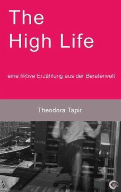 The High Life: eine fiktive Erzählung aus der Beraterwelt (eBook, ePUB)