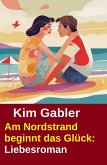Am Nordstrand beginnt das Glück: Liebesroman (eBook, ePUB)