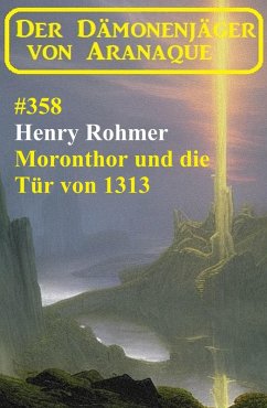 Moronthor und die Tür von 1313: Der Dämonenjäger von Aranaque 358 (eBook, ePUB) Cover Moronthor und die Tür von 1313: Der Dämonenjäger von Aranaque 358 (eBook, ePUB)