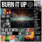 Burn It Up-The Rise Of British Dance Music 1986-91 Burn It Up-The Rise Of British Dance Music 1986-91