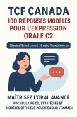 TCF Canada - 100 Réponses Modèles pour l'Expression Orale C2 : 50 sujets Tâche 2 (3 min) et 50 sujets Tâche 3 (4 min 30), Classés par Thèmes (Collection C2 TCF Canada, #1) (eBook, ePUB)