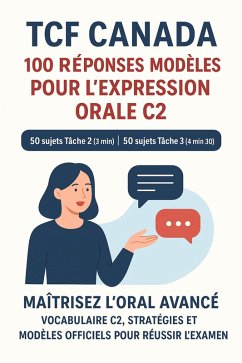 TCF Canada - 100 Réponses Modèles pour l'Expression Orale C2 : 50 sujets Tâche 2 (3 min) et 50 sujets Tâche 3 (4 min 30), Classés par Thèmes (Collection C2 TCF Canada, #1) (eBook, ePUB) - Behilil, Saadia