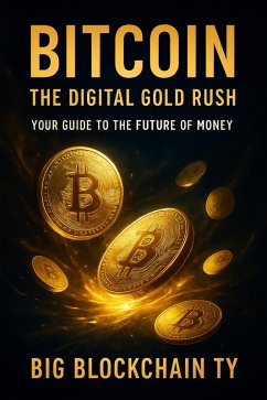 Bitcoin: The Digital Gold Rush (eBook, ePUB) - Ty, BIG Blockchain