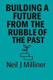 Building A Future From The Rubble Of The Past (eBook, ePUB) Building A Future From The Rubble Of The Past (eBook, ePUB)