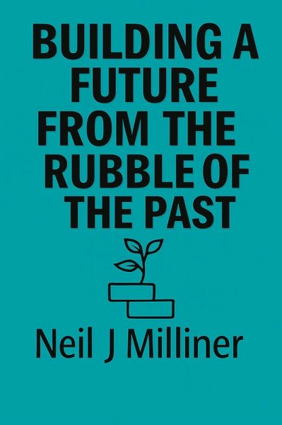 Building A Future From The Rubble Of The Past (eBook, ePUB)