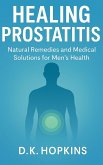 Healing Prostatitis: Natural Remedies and Medical Solutions for Men's Health (eBook, ePUB) Healing Prostatitis: Natural Remedies and Medical Solutions for Men's Health (eBook, ePUB)