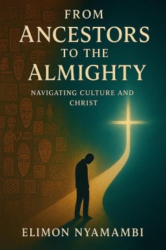 Cover From Ancestors to the Almighty: Navigating Culture and Christ (eBook, ePUB)