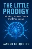 THE LITTLE PRODIGY Unlocking Hidden Talents and Inner Genius (eBook, ePUB) THE LITTLE PRODIGY Unlocking Hidden Talents and Inner Genius (eBook, ePUB)