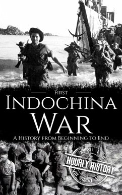 First Indochina War: A History from Beginning to End (Vietnam War) (eBook, ePUB) - History, Hourly