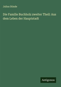 Die Familie Buchholz zweiter Theil: Aus dem Leben der Hauptstadt - Stinde, Julius