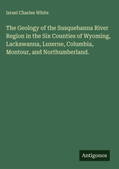 Cover The Geology of the Susquehanna River Region in the Six Counties of Wyoming, Lackawanna, Luzerne, Columbia, Montour, and Northumberland.