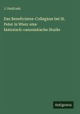 Das Beneficiaten-Collegium bei St. Peter in Wien: eine historisch-canonistische Studie