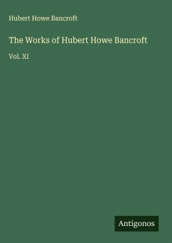 The Works of Hubert Howe Bancroft - Bancroft, Hubert Howe