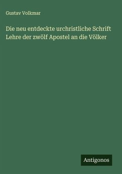 Die neu entdeckte urchristliche Schrift Lehre der zwölf Apostel an die Völker - Volkmar, Gustav Die neu entdeckte urchristliche Schrift Lehre der zwölf Apostel an die Völker - Volkmar, Gustav
