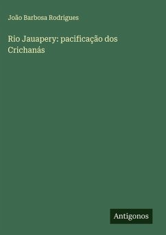 Rio Jauapery: pacificação dos Crichanás - Rodrigues, João Barbosa