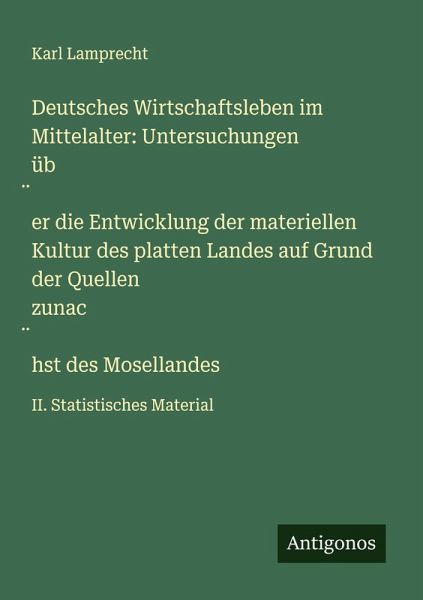 Deutsches Wirtschaftsleben im Mittelalter: Untersuchungen üb¿er die Entwicklung der materiellen Kultur des platten Landes auf Grund der Quellen zunac¿hst des Mosellandes Deutsches Wirtschaftsleben im Mittelalter: Untersuchungen üb¿er die Entwicklung der materiellen Kultur des platten Landes auf Grund der Quellen zunac¿hst des Mosellandes