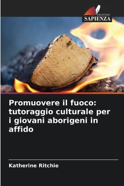 Promuovere il fuoco: tutoraggio culturale per i giovani aborigeni in affido - Ritchie, Katherine Promuovere il fuoco: tutoraggio culturale per i giovani aborigeni in affido - Ritchie, Katherine