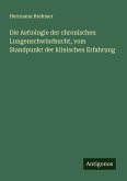 Die Aetiologie der chronischen Lungenschwindsucht, vom Standpunkt der klinischen Erfahrung
