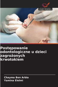 Post¿powanie odontologiczne u dzieci zagro¿onych krwotokiem - Ben Arbia, Chayma;Elelmi, Yamina Post¿powanie odontologiczne u dzieci zagro¿onych krwotokiem - Ben Arbia, Chayma;Elelmi, Yamina