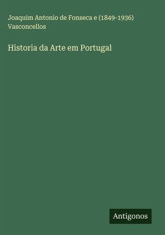 Historia da Arte em Portugal - Vasconcellos, Joaquim Antonio de Fonseca e ()