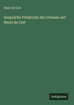 Gespräche Friedrichs des Grossen mit Henri de Catt - Catt, Henri De
