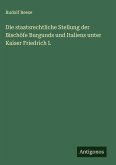 Die staatsrechtliche Stellung der Bischöfe Burgunds und Italiens unter Kaiser Friedrich I. Die staatsrechtliche Stellung der Bischöfe Burgunds und Italiens unter Kaiser Friedrich I.