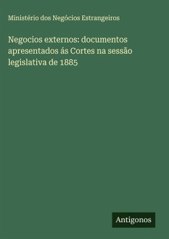 Cover Negocios externos: documentos apresentados ás Cortes na sessão legislativa de 1885