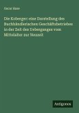 Die Koberger: eine Darstellung des Buchhändlerischen Geschäftsbetriebes in der Zeit des Ueberganges vom Mittelalter zur Neuzeit Die Koberger: eine Darstellung des Buchhändlerischen Geschäftsbetriebes in der Zeit des Ueberganges vom Mittelalter zur Neuzeit