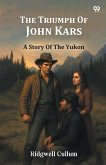 The Triumph Of John Kars A Story Of The Yukon The Triumph Of John Kars A Story Of The Yukon
