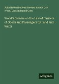 Wood's Browne on the Law of Carriers of Goods and Passengers by Land and Water