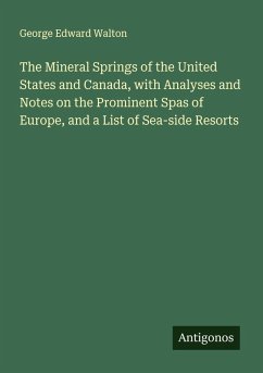The Mineral Springs of the United States and Canada, with Analyses and Notes on the Prominent Spas of Europe, and a List of Sea-side Resorts - Walton, George Edward