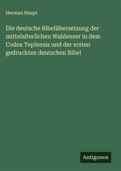 Cover Die deutsche Bibelübersetzung der mittelalterlichen Waldenser in dem Codex Teplensis und der ersten gedruckten deutschen Bibel