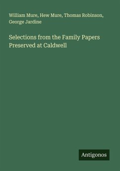 Selections from the Family Papers Preserved at Caldwell - Mure, William; Mure, Hew; Robinson, Thomas; Jardine, George