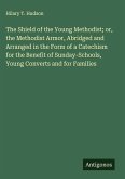 The Shield of the Young Methodist; or, the Methodist Armor, Abridged and Arranged in the Form of a Catechism for the Benefit of Sunday-Schools, Young Converts and for Families