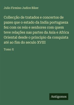 Collecção de tratados e concertos de pazes que o estado da India portugueza fez com os reis e senhores com quem teve relações nas partes da Asia e Africa Oriental desde o principio da conquista até ao fim do seculo XVIII Cover Collecção de tratados e concertos de pazes que o estado da India portugueza fez com os reis e senhores com quem teve relações nas partes da Asia e Africa Oriental desde o principio da conquista até ao fim do seculo XVIII