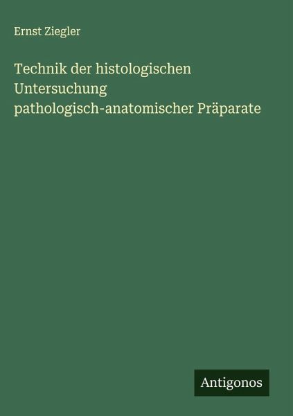 Technik der histologischen Untersuchung pathologisch-anatomischer Präparate Technik der histologischen Untersuchung pathologisch-anatomischer Präparate