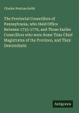 The Provincial Councillors of Pennsylvania, who Held Office Between 1733-1776, and Those Earlier Councillors who were Some Time Chief Magistrates of the Province, and Their Descendants