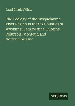 Cover The Geology of the Susquehanna River Region in the Six Counties of Wyoming, Lackawanna, Luzerne, Columbia, Montour, and Northumberland.