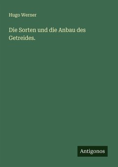 Die Sorten und die Anbau des Getreides. - Werner, Hugo