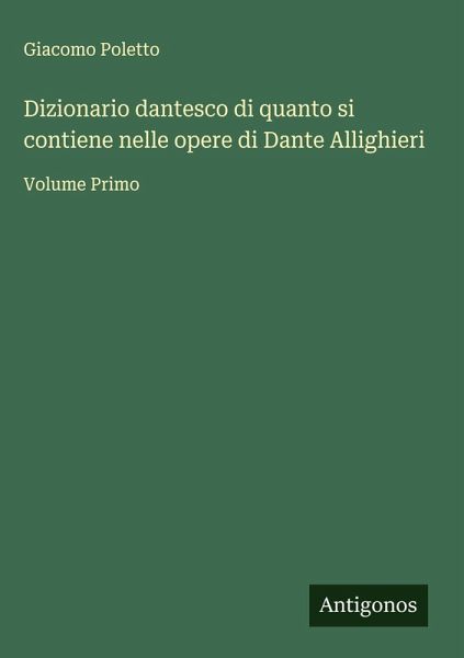 Dizionario dantesco di quanto si contiene nelle opere di Dante Allighieri Dizionario dantesco di quanto si contiene nelle opere di Dante Allighieri