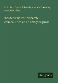 !Los terremotos!: disparate cómico-lírico en un acto y en prosa - García Vilamala, Francisco; Croselles, Antonio; López, Demetrio