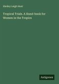 Tropical Trials. A Hand-book for Women in the Tropics