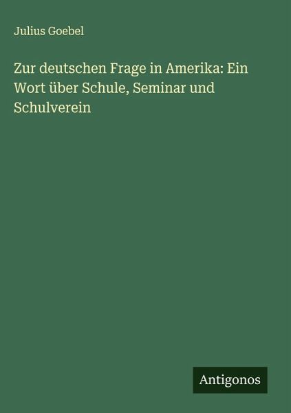 Zur deutschen Frage in Amerika: Ein Wort über Schule, Seminar und Schulverein Zur deutschen Frage in Amerika: Ein Wort über Schule, Seminar und Schulverein