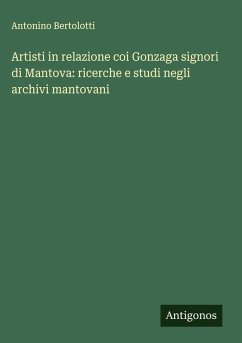 Cover Artisti in relazione coi Gonzaga signori di Mantova: ricerche e studi negli archivi mantovani