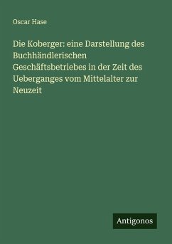 Cover Die Koberger: eine Darstellung des Buchhändlerischen Geschäftsbetriebes in der Zeit des Ueberganges vom Mittelalter zur Neuzeit