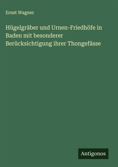 Hügelgräber und Urnen-Friedhöfe in Baden mit besonderer Berücksichtigung ihrer Thongefässe Cover Hügelgräber und Urnen-Friedhöfe in Baden mit besonderer Berücksichtigung ihrer Thongefässe