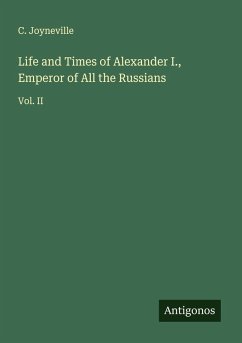 Life and Times of Alexander I., Emperor of All the Russians - Joyneville, C.