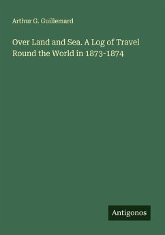 Cover Over Land and Sea. A Log of Travel Round the World in 1873-1874